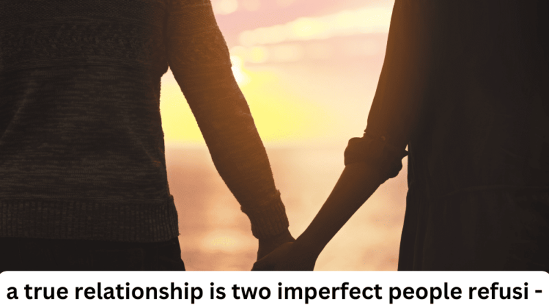 A True Relationship Is Two Imperfect People Refusi - Tymoff